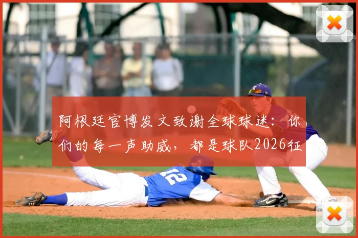 阿根廷官博发文致谢全球球迷：你们的每一声助威，都是球队2026征程的最大动力